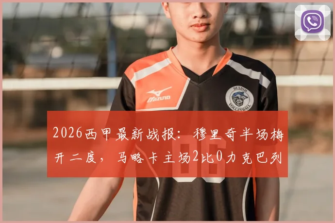 2026西甲最新战报：穆里奇半场梅开二度，马略卡主场2比0力克巴列卡诺，附全场数据与赛后分析
