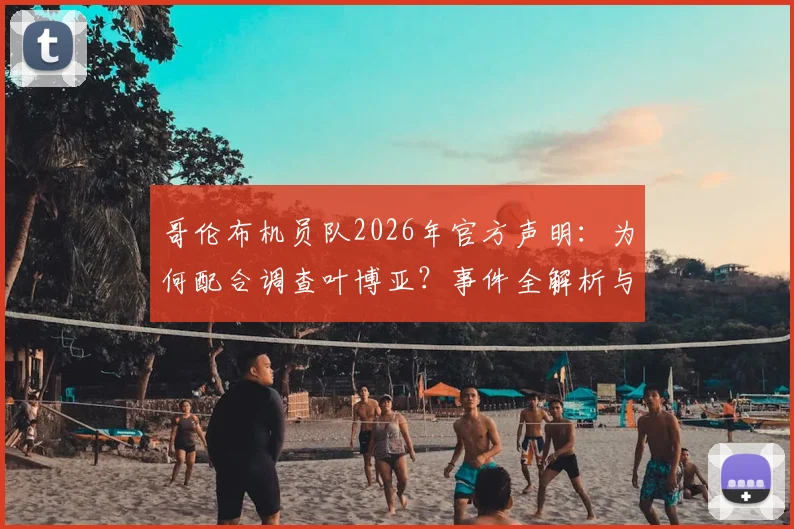 哥伦布机员队2026年官方声明:为何配合调查叶博亚?事件全解析与俱乐部处理机制