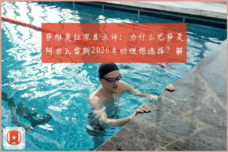 萨维奥拉深度点评:为什么巴萨是阿尔瓦雷斯2026年的理想选择?解析其聪明、果断的全面技术